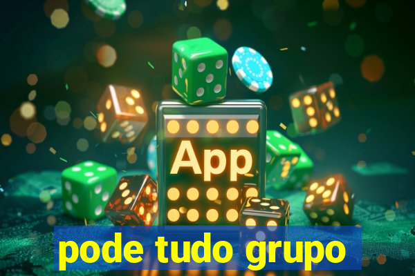 pode tudo grupo